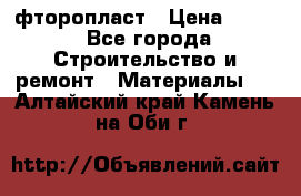 фторопласт › Цена ­ 500 - Все города Строительство и ремонт » Материалы   . Алтайский край,Камень-на-Оби г.